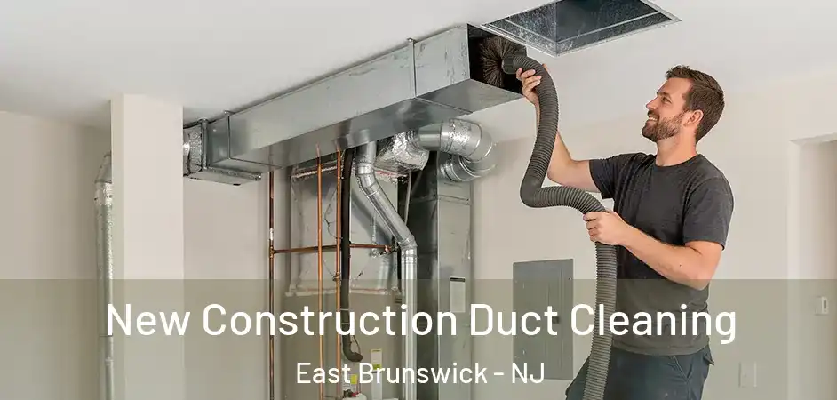 New Construction Duct Cleaning East Brunswick - NJ